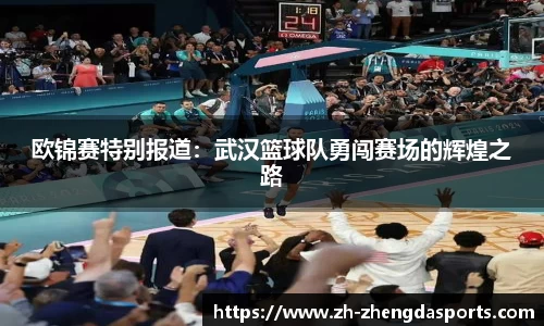 欧锦赛特别报道：武汉篮球队勇闯赛场的辉煌之路